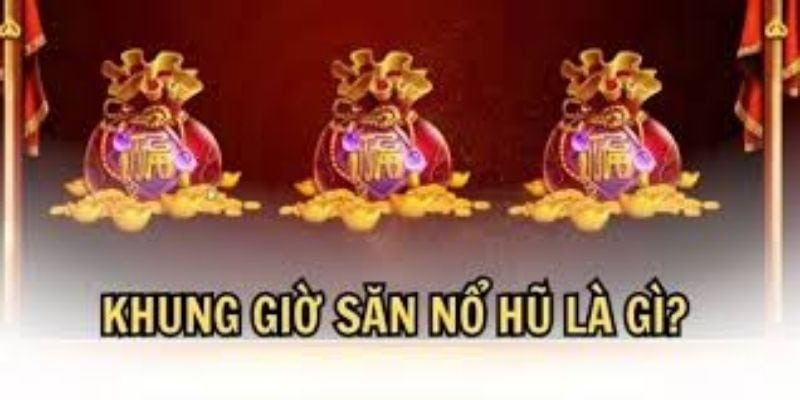Khung giờ nổ hũ Khám phá khái niệm và cơ chế của khung giờ nổ hũ